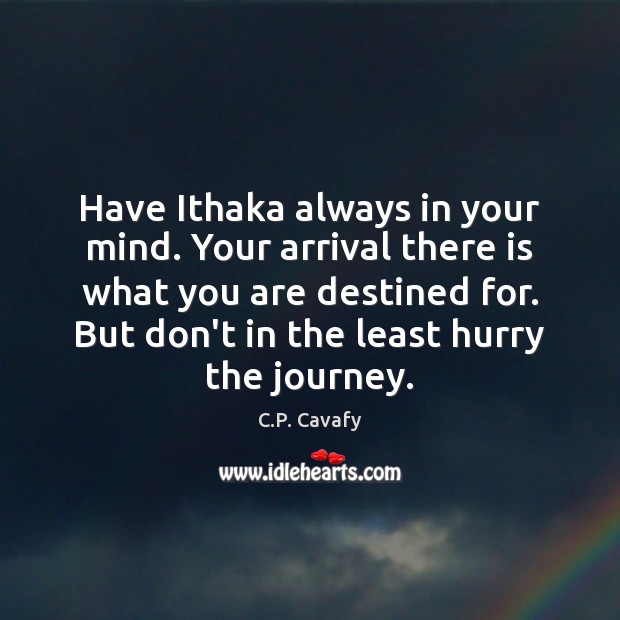Have Ithaka always in your mind. Your arrival there is what you C.P. Cavafy Picture Quote