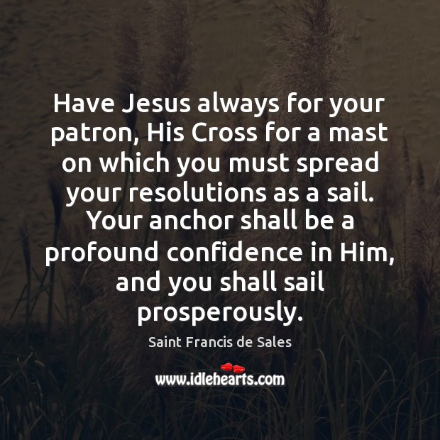 Have Jesus always for your patron, His Cross for a mast on Confidence Quotes Image