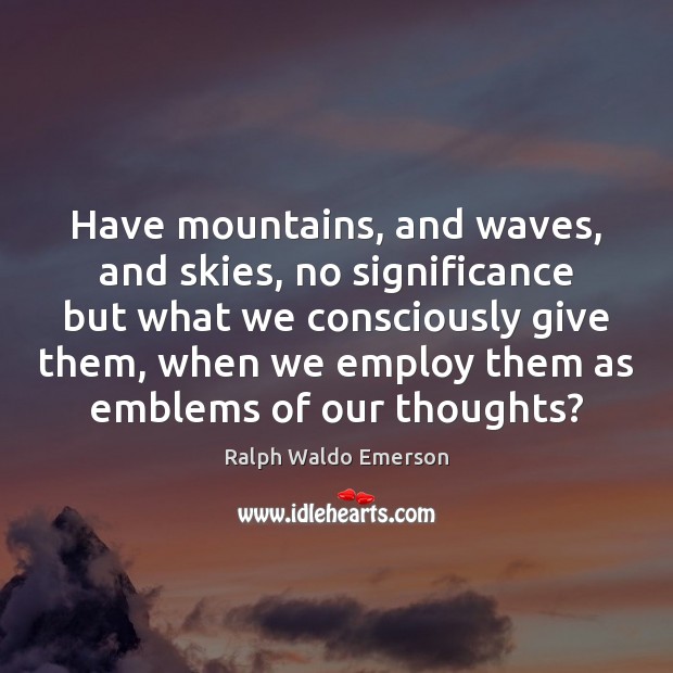 Have mountains, and waves, and skies, no significance but what we consciously Image
