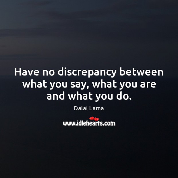Have no discrepancy between what you say, what you are and what you do. Image