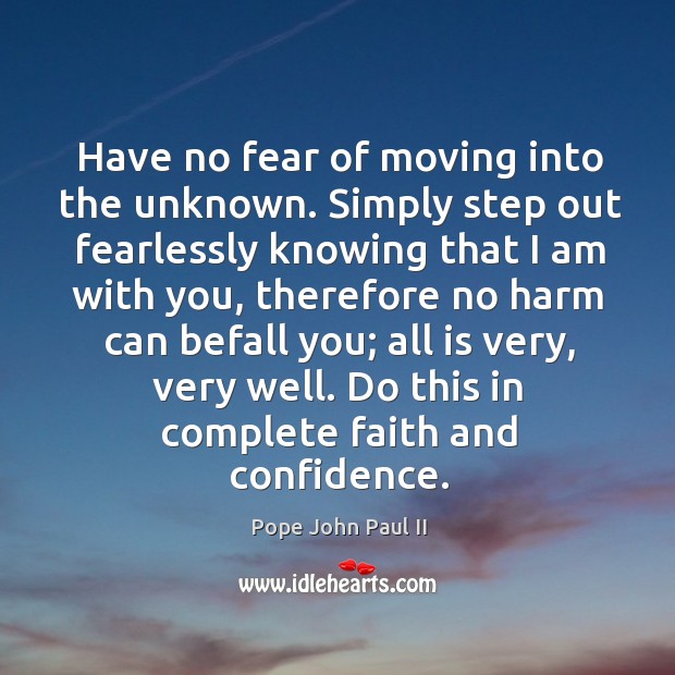 Have no fear of moving into the unknown. Pope John Paul II Picture Quote