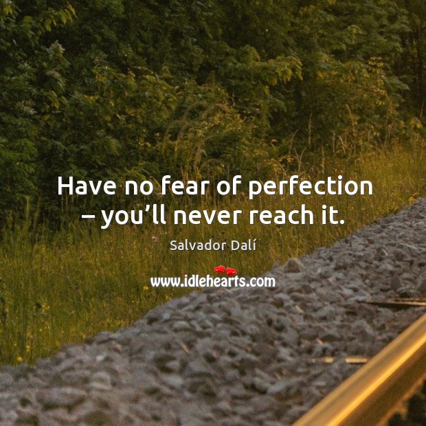 Have no fear of perfection – you’ll never reach it. Salvador Dalí Picture Quote