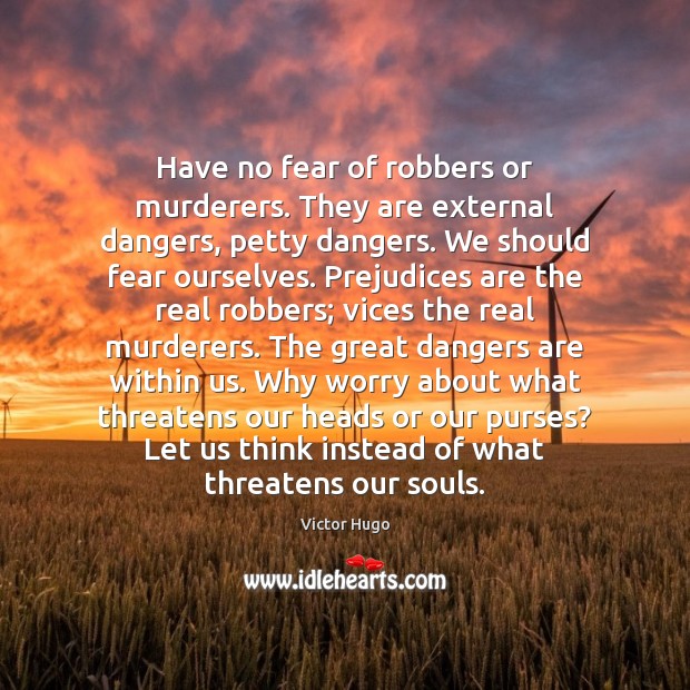 Have no fear of robbers or murderers. They are external dangers, petty Victor Hugo Picture Quote