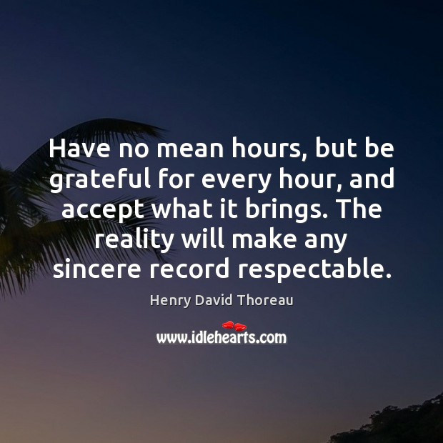 Have no mean hours, but be grateful for every hour, and accept Henry David Thoreau Picture Quote