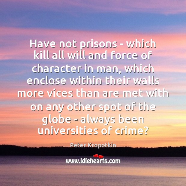 Have not prisons – which kill all will and force of character Peter Kropotkin Picture Quote
