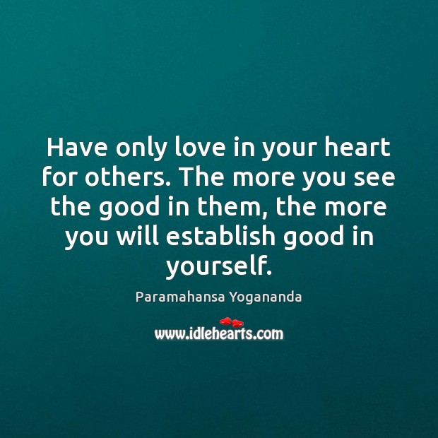 Have only love in your heart for others. The more you see Paramahansa Yogananda Picture Quote