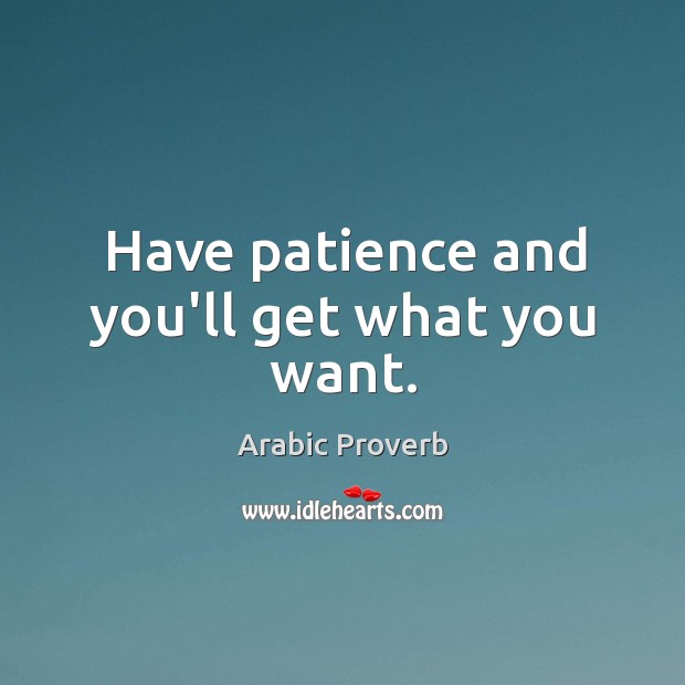 Have patience and you’ll get what you want. Arabic Proverbs Image