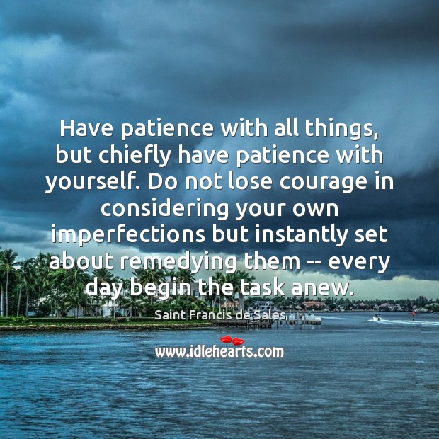 Have patience with all things, but chiefly have patience with yourself. Do Saint Francis de Sales Picture Quote