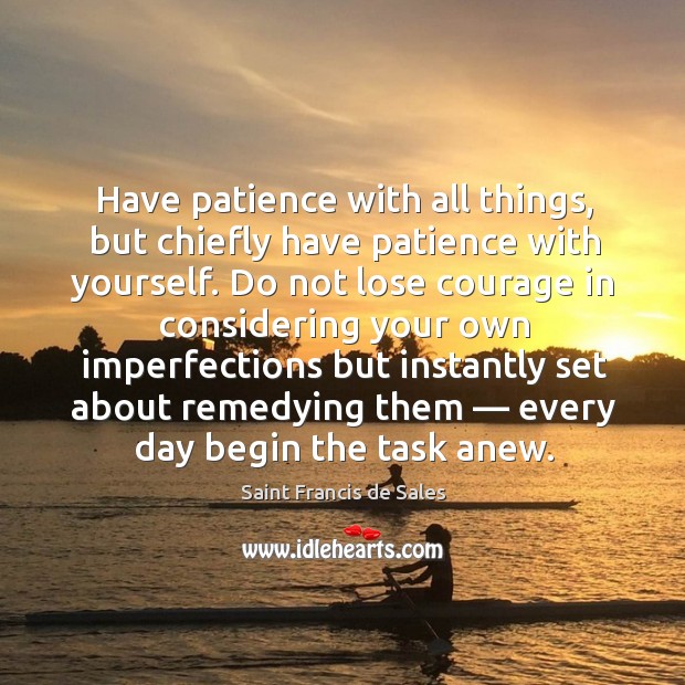 Have patience with all things, but chiefly have patience with yourself. Saint Francis de Sales Picture Quote