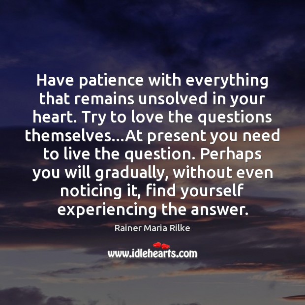 Have patience with everything that remains unsolved in your heart. Try to Rainer Maria Rilke Picture Quote