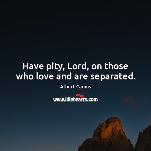 Have pity, Lord, on those who love and are separated. Image