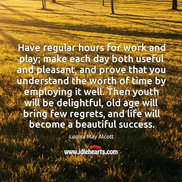 Have regular hours for work and play; make each day both useful and pleasant Louisa May Alcott Picture Quote