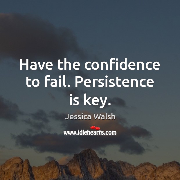 Have the confidence to fail. Persistence is key. Persistence Quotes Image