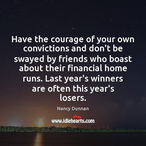 Have the courage of your own convictions and don’t be swayed by Nancy Dunnan Picture Quote