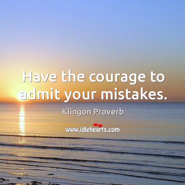 Have the courage to admit your mistakes. Klingon Proverbs Image
