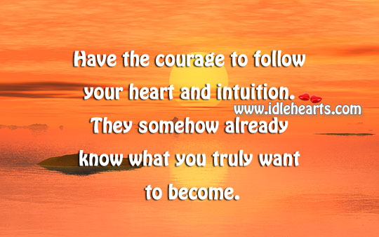 Have the courage to follow your heart and intuition. Image