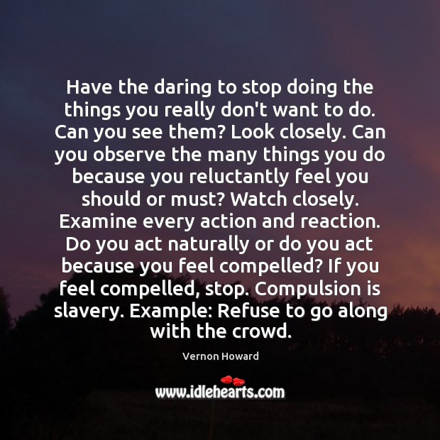 Have the daring to stop doing the things you really don’t want 
