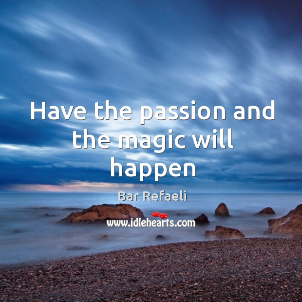 Have the passion and the magic will happen Bar Refaeli Picture Quote