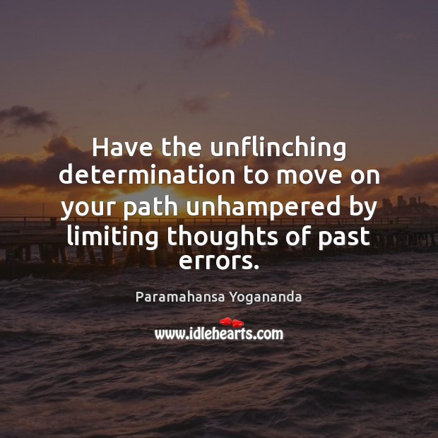 Have the unflinching determination to move on your path unhampered by limiting Paramahansa Yogananda Picture Quote
