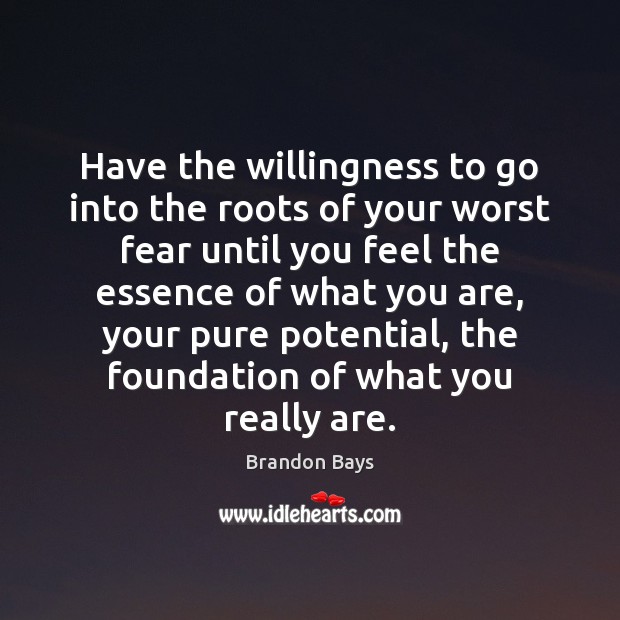 Have the willingness to go into the roots of your worst fear Brandon Bays Picture Quote
