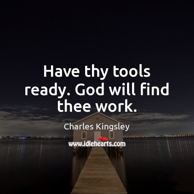 Have thy tools ready. God will find thee work. Image