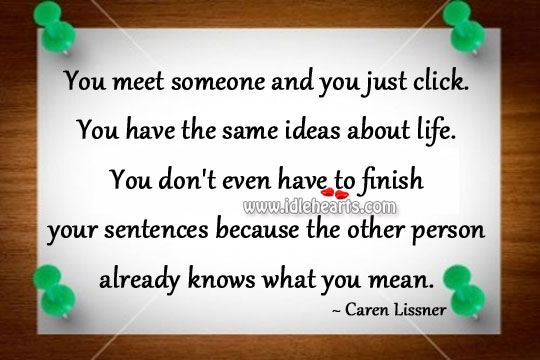 You have the same ideas about life. Caren Lissner Picture Quote
