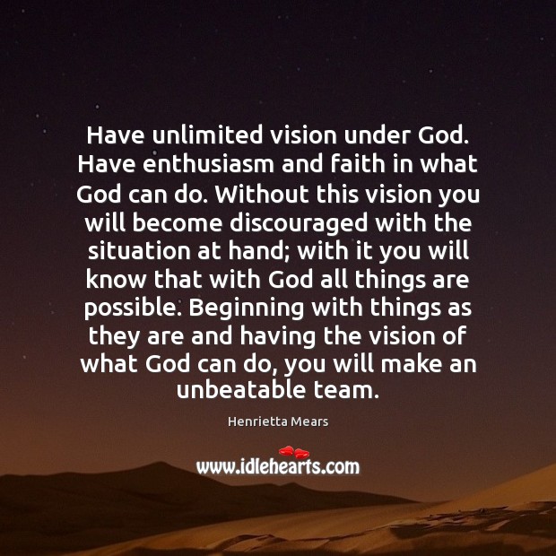Have unlimited vision under God. Have enthusiasm and faith in what God Henrietta Mears Picture Quote