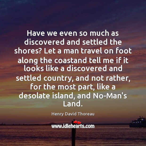 Have we even so much as discovered and settled the shores? Let Image