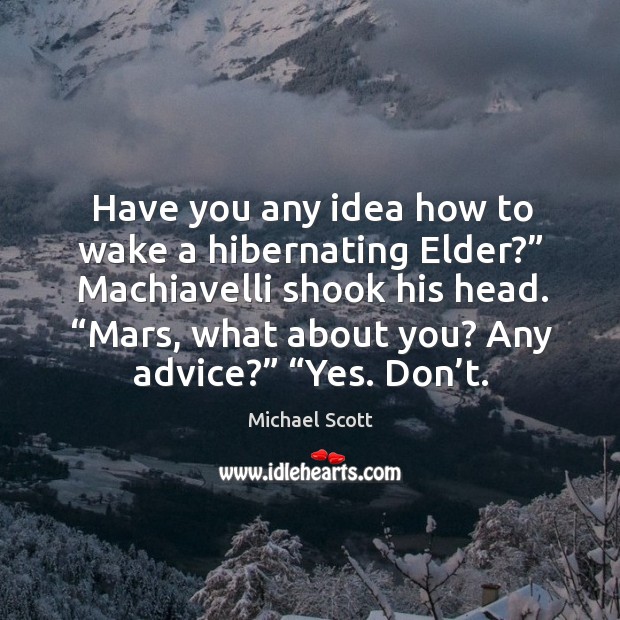Have you any idea how to wake a hibernating Elder?” Machiavelli shook Michael Scott Picture Quote