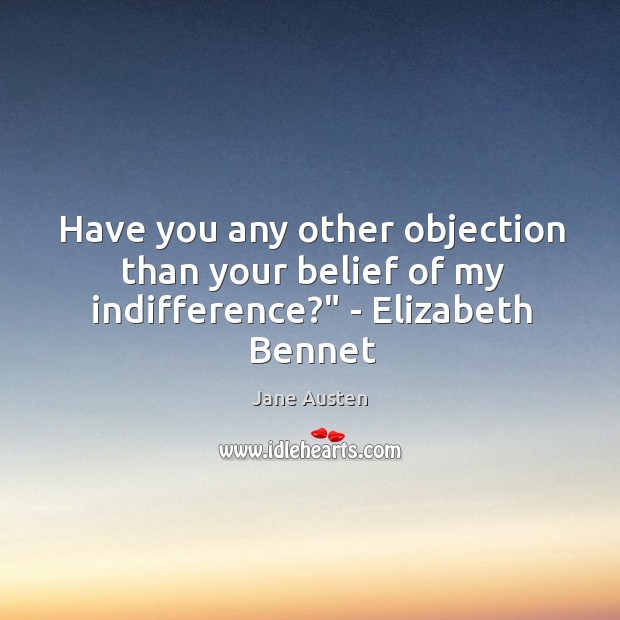 Have you any other objection than your belief of my indifference?” – Elizabeth Bennet Image