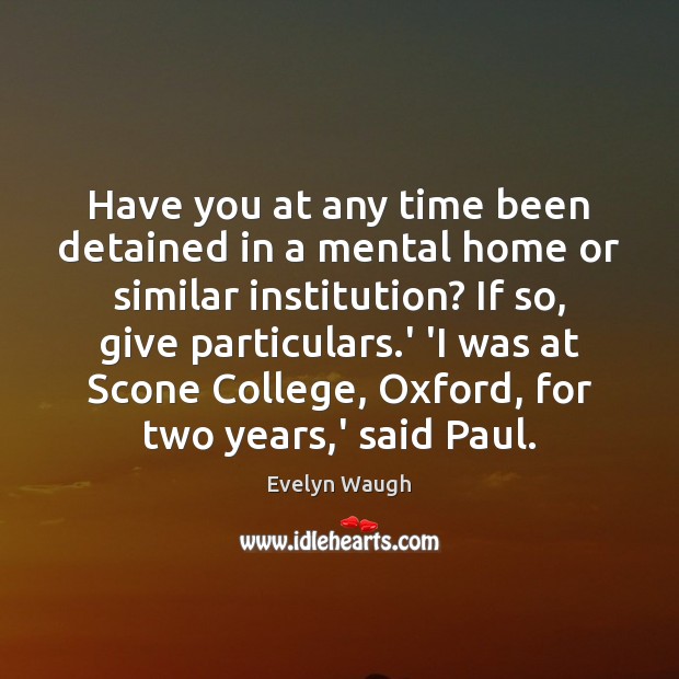 Have you at any time been detained in a mental home or 