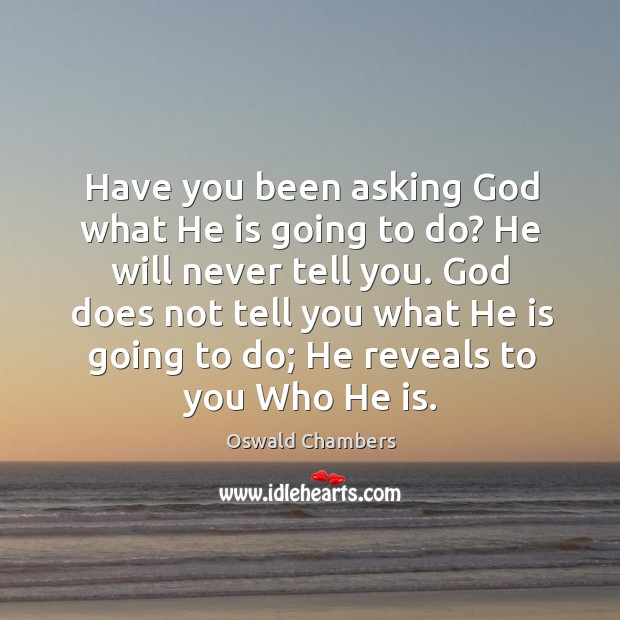 Have you been asking God what He is going to do? He Oswald Chambers Picture Quote