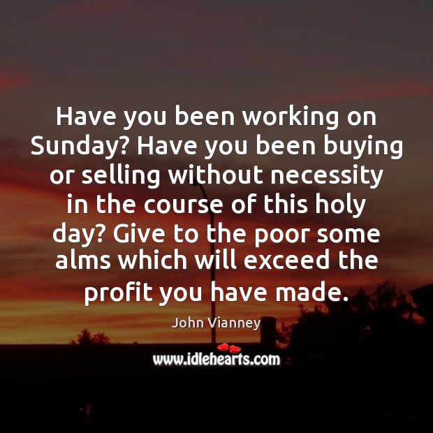 Have you been working on Sunday? Have you been buying or selling John Vianney Picture Quote