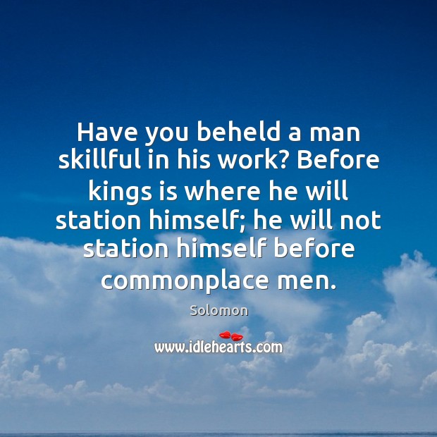 Have you beheld a man skillful in his work? Before kings is Solomon Picture Quote