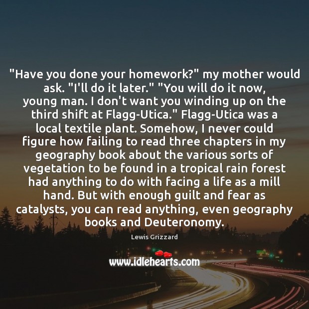 “Have you done your homework?” my mother would ask. “I’ll do it Lewis Grizzard Picture Quote