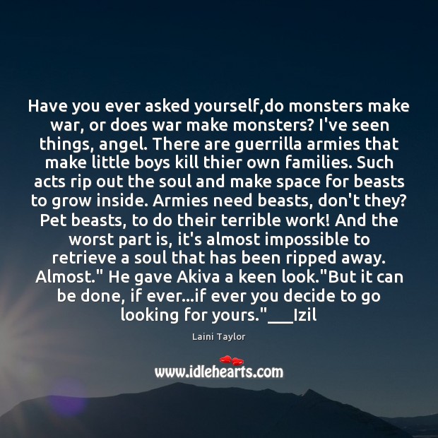 Have you ever asked yourself,do monsters make war, or does war Laini Taylor Picture Quote