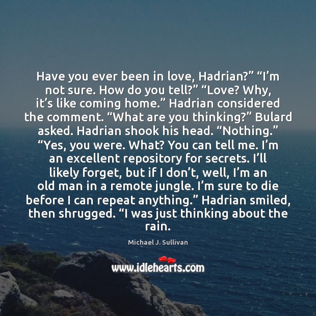 Have you ever been in love, Hadrian?” “I’m not sure. How Michael J. Sullivan Picture Quote