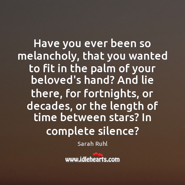 Have you ever been so melancholy, that you wanted to fit in Sarah Ruhl Picture Quote