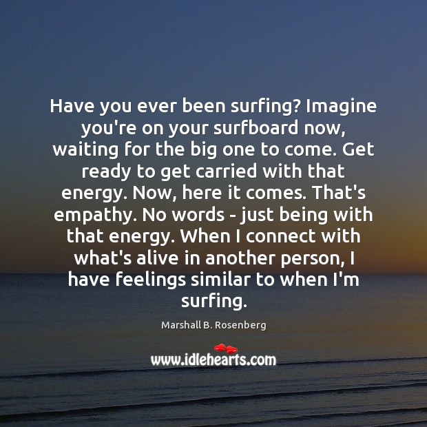 Have you ever been surfing? Imagine you’re on your surfboard now, waiting Marshall B. Rosenberg Picture Quote