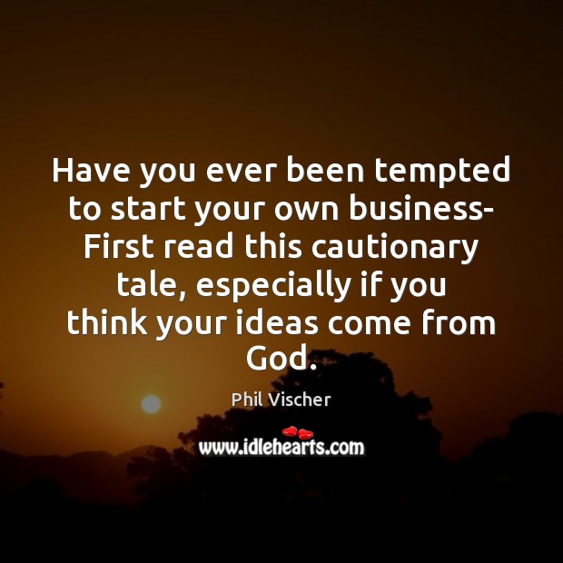 Have you ever been tempted to start your own business- First read Phil Vischer Picture Quote