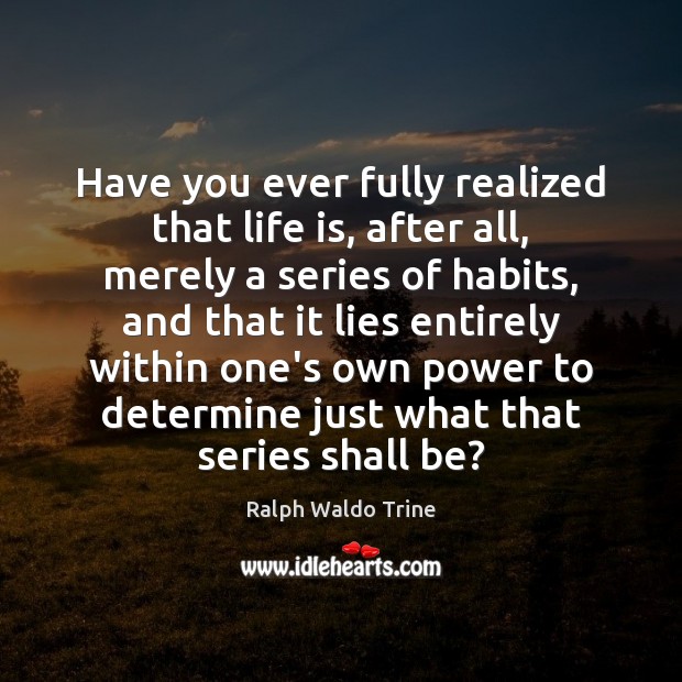 Have you ever fully realized that life is, after all, merely a Ralph Waldo Trine Picture Quote
