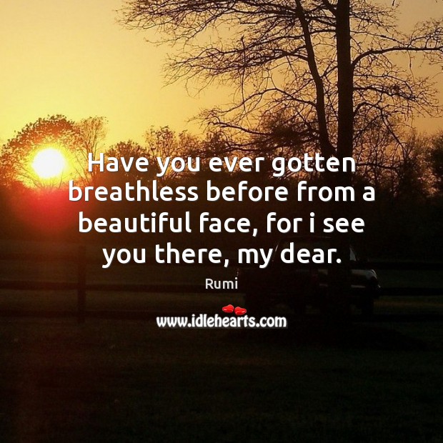 Have you ever gotten breathless before from a beautiful face, for i Rumi Picture Quote