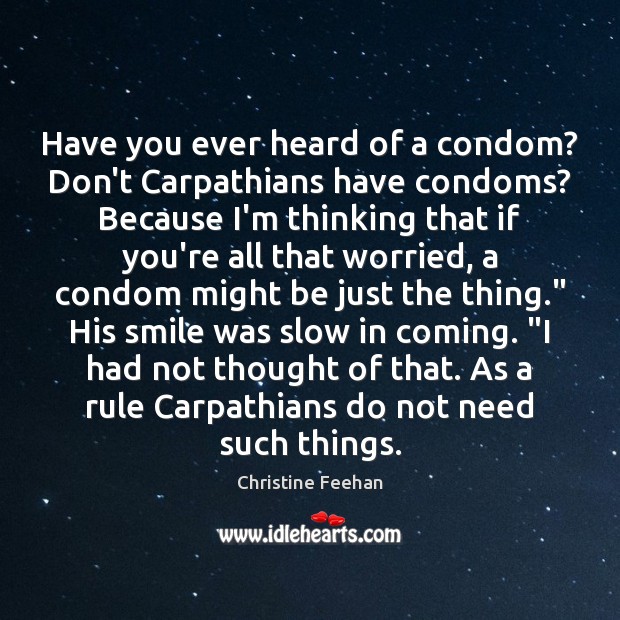 Have you ever heard of a condom? Don’t Carpathians have condoms? Because Christine Feehan Picture Quote