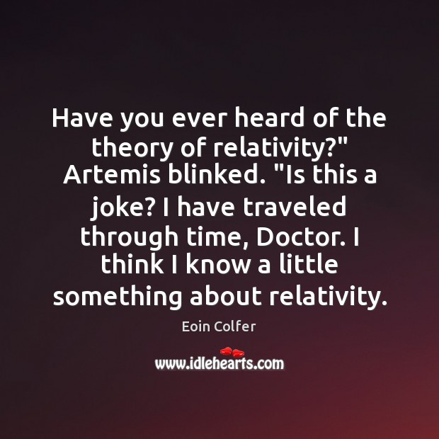 Have you ever heard of the theory of relativity?” Artemis blinked. “Is Eoin Colfer Picture Quote