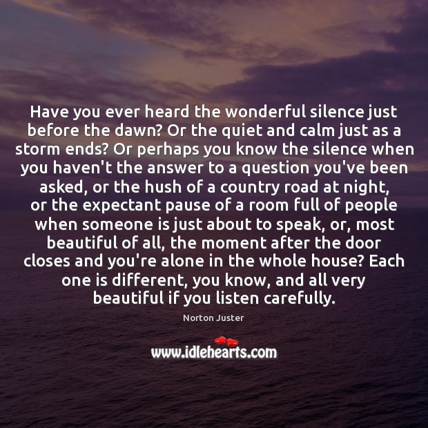 Have you ever heard the wonderful silence just before the dawn? Or Norton Juster Picture Quote