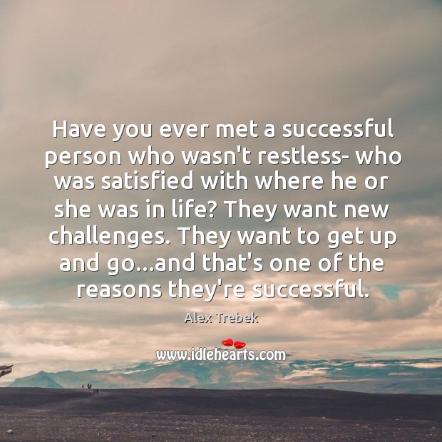 Have you ever met a successful person who wasn’t restless- who was Alex Trebek Picture Quote
