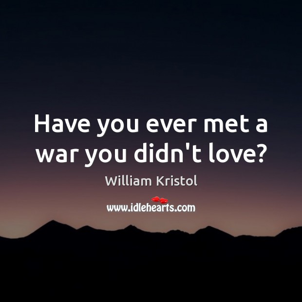 Have you ever met a war you didn’t love? Image