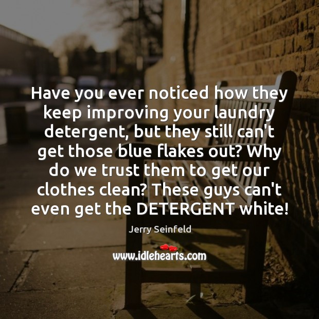 Have you ever noticed how they keep improving your laundry detergent, but Jerry Seinfeld Picture Quote