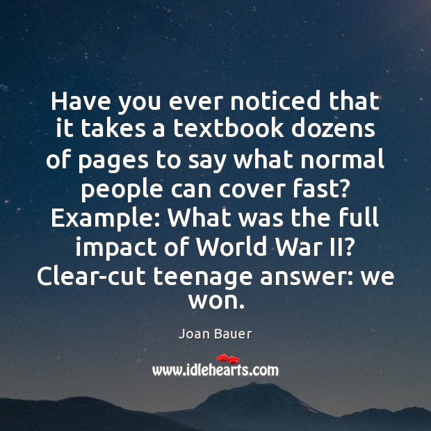 Have you ever noticed that it takes a textbook dozens of pages Joan Bauer Picture Quote