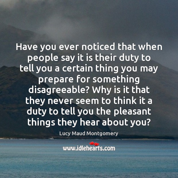 Have you ever noticed that when people say it is their duty Lucy Maud Montgomery Picture Quote